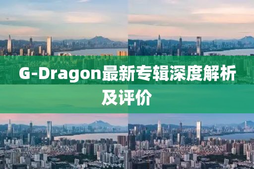 G-Dragon最新專輯深度解析及評價