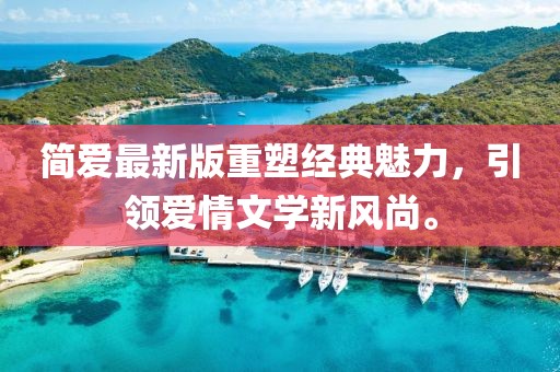簡(jiǎn)愛最新版重塑經(jīng)典魅力,引領(lǐng)愛情文學(xué)新風(fēng)尚。