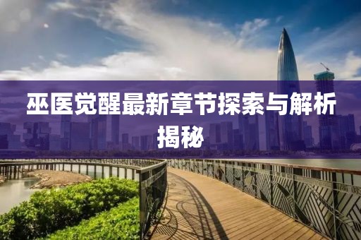 巫醫覺醒最新章節探索與解析揭秘