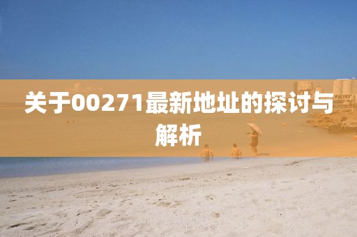 關于00271最新地址的探討與解析