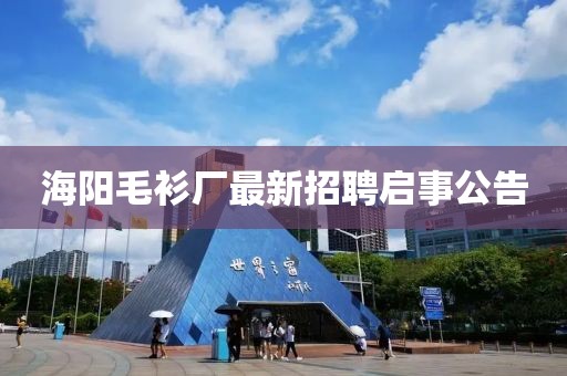 海陽毛衫廠最新招聘啟事公告