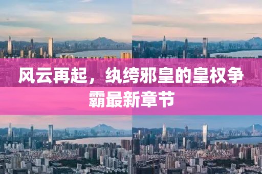 風云再起,紈绔邪皇的皇權爭霸最新章節