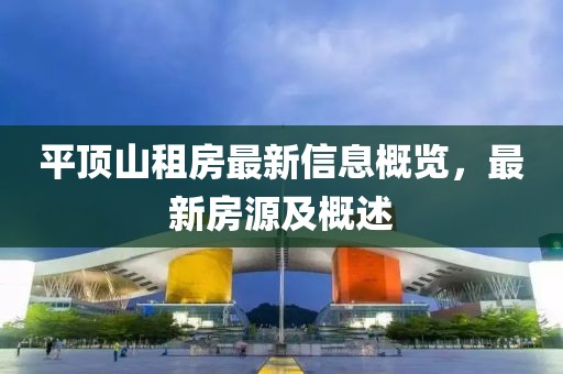 平頂山租房最新信息概覽，最新房源及概述