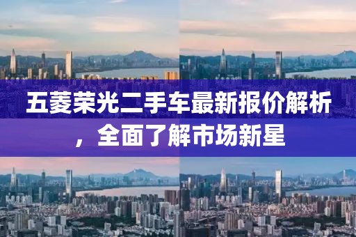 五菱榮光二手車最新報價解析,全面了解市場新星