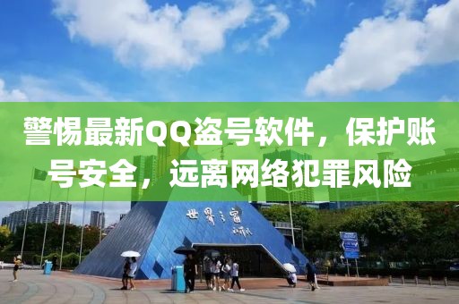 警惕最新QQ盜號軟件,保護賬號安全,遠離網絡犯罪風險