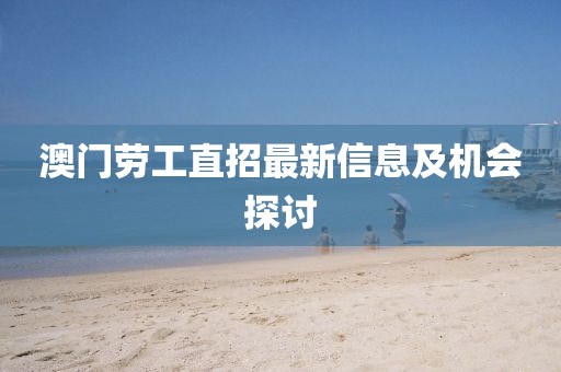 澳門勞工直招最新信息及機會探討