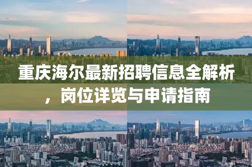 重慶海爾最新招聘信息全解析,崗位詳覽與申請指南