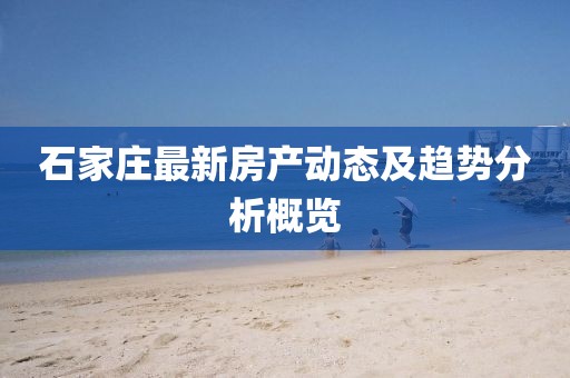 石家莊最新房產動態及趨勢分析概覽