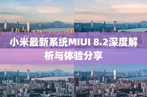 小米最新系統MIUI 8.2深度解析與體驗分享