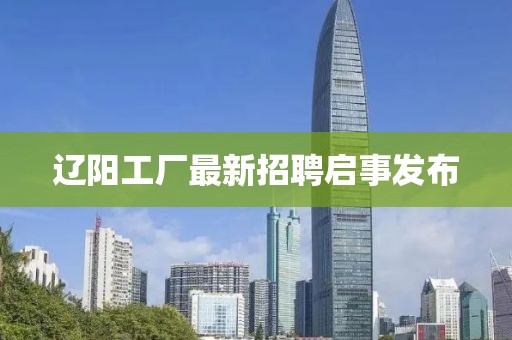 遼陽工廠最新招聘啟事發布