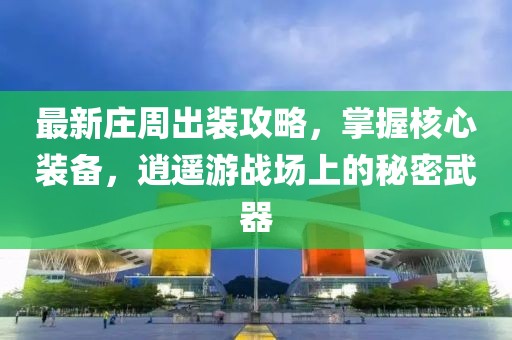 最新莊周出裝攻略，掌握核心裝備，逍遙游戰(zhàn)場(chǎng)上的秘密武器