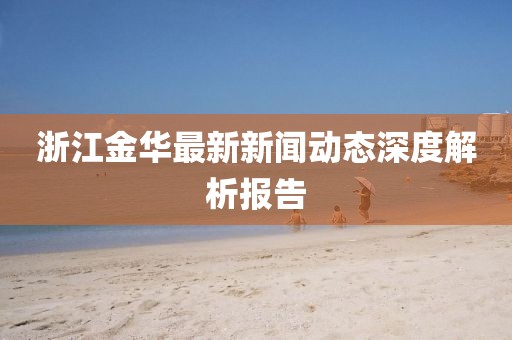 浙江金華最新新聞動態深度解析報告