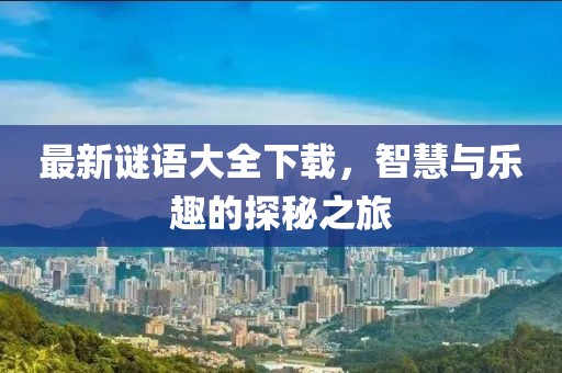 最新謎語大全下載,智慧與樂趣的探秘之旅