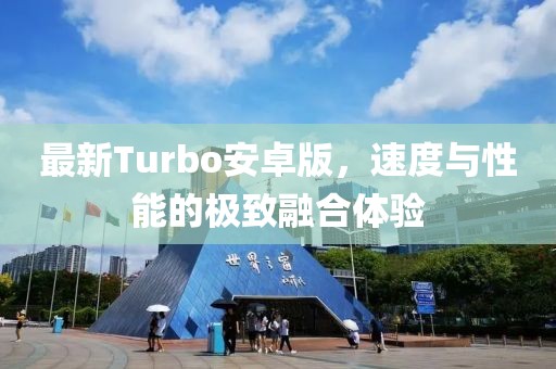最新Turbo安卓版,速度與性能的極致融合體驗(yàn)