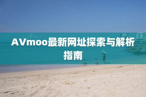 AVmoo最新網(wǎng)址探索與解析指南