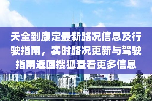 天全到康定最新路況信息及行駛指南，實時路況更新與駕駛指南返回搜狐查看更多信息