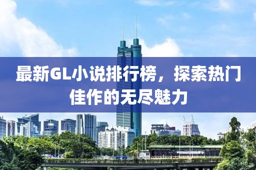 最新GL小說排行榜,探索熱門佳作的無盡魅力