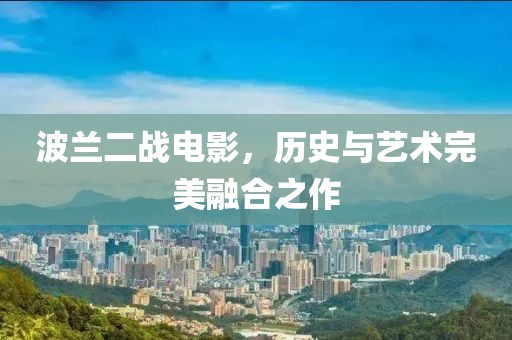 波蘭二戰電影，歷史與藝術完美融合之作