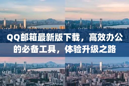 QQ郵箱最新版下載,高效辦公的必備工具,體驗升級之路
