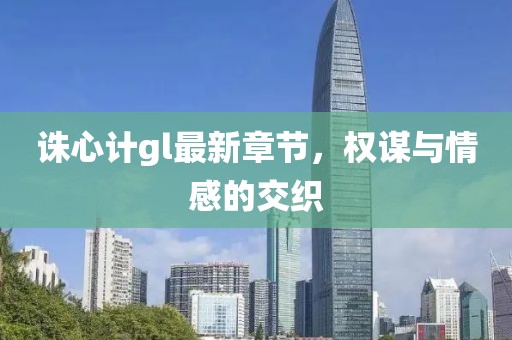 誅心計gl最新章節,權謀與情感的交織
