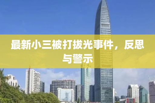 最新小三被打拔光事件,反思與警示