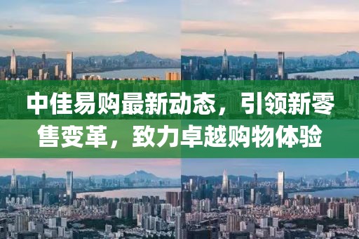 中佳易購最新動態,引領新零售變革,致力卓越購物體驗