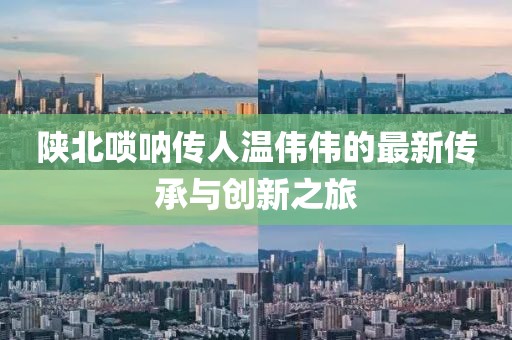 陜北嗩吶傳人溫偉偉的最新傳承與創新之旅