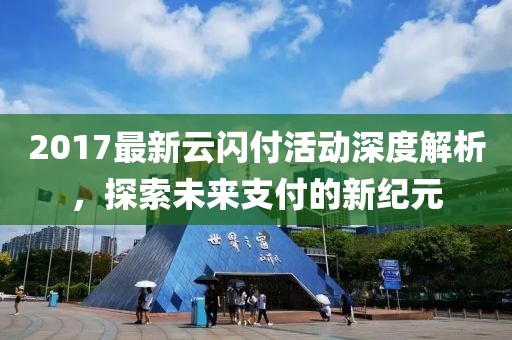 2017最新云閃付活動深度解析，探索未來支付的新紀元