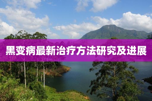 黑變病最新治療方法研究及進展