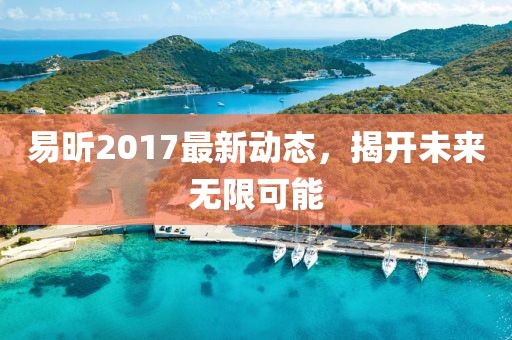 易昕2017最新動態,揭開未來無限可能