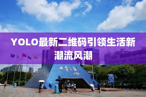 YOLO最新二維碼引領(lǐng)生活新潮流風(fēng)潮