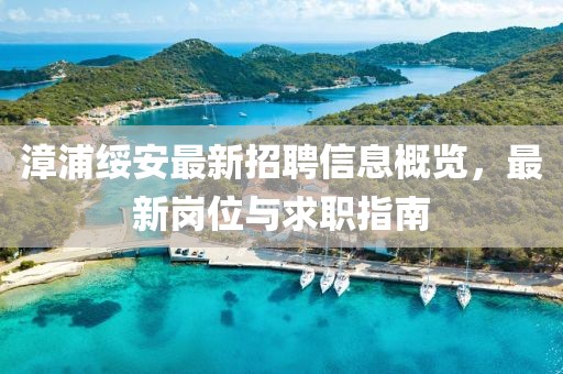 漳浦綏安最新招聘信息概覽,最新崗位與求職指南