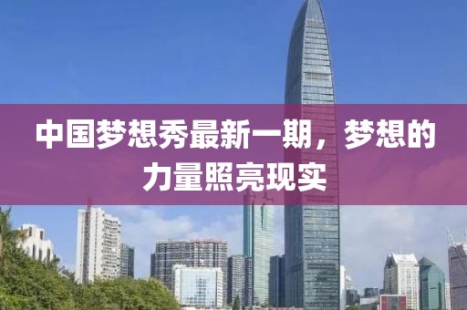 中國夢想秀最新一期,夢想的力量照亮現實