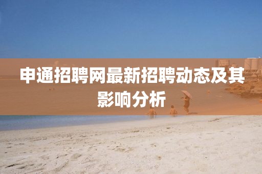 申通招聘網最新招聘動態及其影響分析