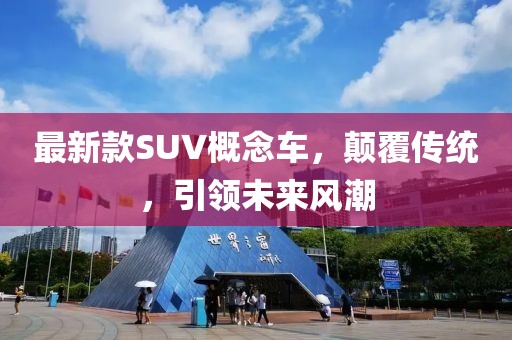 最新款SUV概念車,顛覆傳統,引領未來風潮