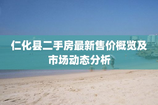 仁化縣二手房最新售價概覽及市場動態分析