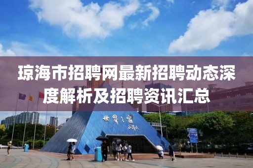 瓊海市招聘網最新招聘動態深度解析及招聘資訊匯總