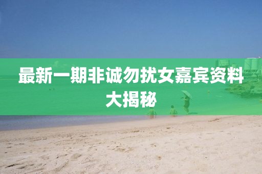 最新一期非誠勿擾女嘉賓資料大揭秘