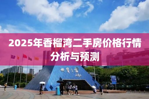 2025年香榴灣二手房價格行情分析與預測