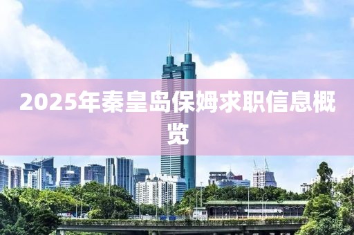 2025年秦皇島保姆求職信息概覽