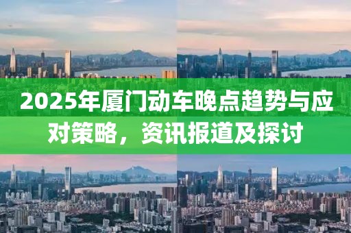 2025年廈門動車晚點趨勢與應(yīng)對策略,資訊報道及探討