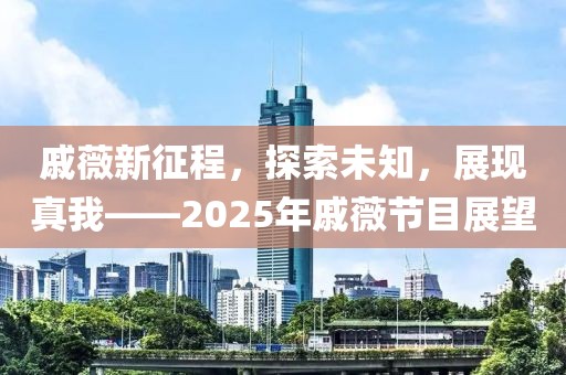 戚薇新征程，探索未知，展現真我——2025年戚薇節目展望