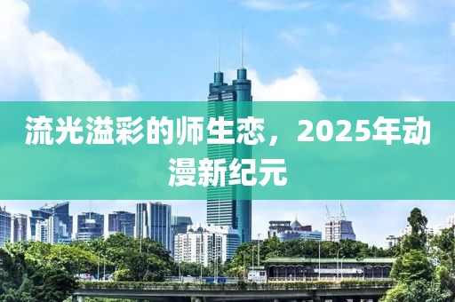 流光溢彩的師生戀,2025年動(dòng)漫新紀(jì)元