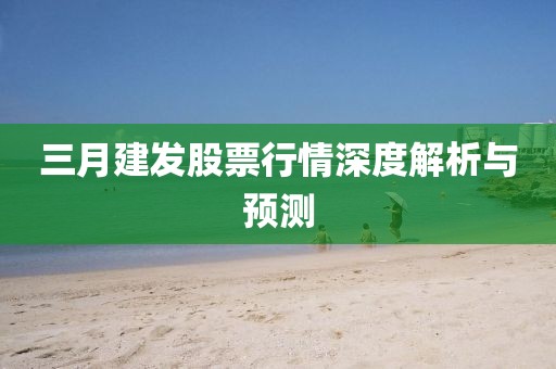 三月建發(fā)股票行情深度解析與預(yù)測