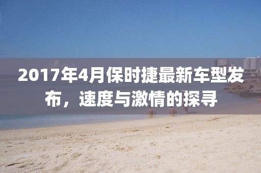 2017年4月保時捷最新車型發布,速度與激情的探尋