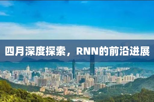 四月深度探索,RNN的前沿進(jìn)展