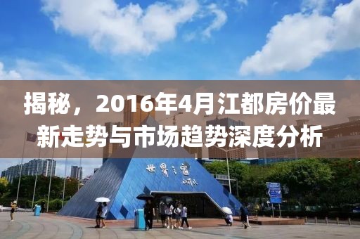 揭秘,2016年4月江都房價最新走勢與市場趨勢深度分析