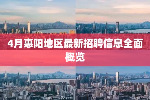 4月惠陽地區(qū)最新招聘信息全面概覽