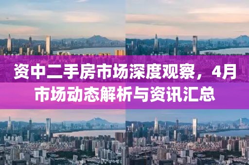 資中二手房市場深度觀察,4月市場動態解析與資訊匯總