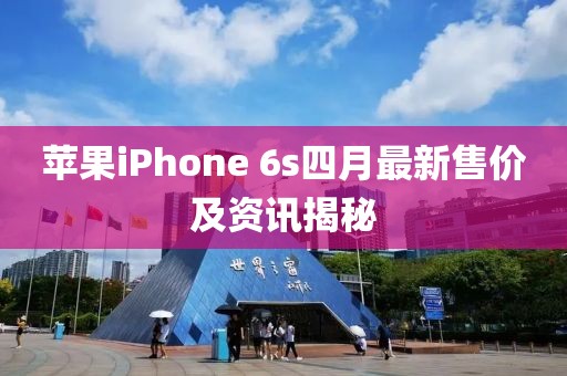 蘋果iPhone 6s四月最新售價及資訊揭秘